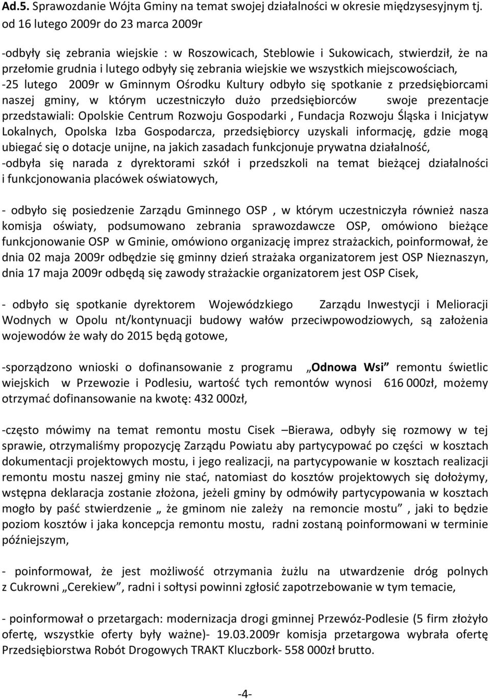 miejscowościach, -25 lutego 2009r w Gminnym Ośrodku Kultury odbyło się spotkanie z przedsiębiorcami naszej gminy, w którym uczestniczyło dużo przedsiębiorców swoje prezentacje przedstawiali: Opolskie