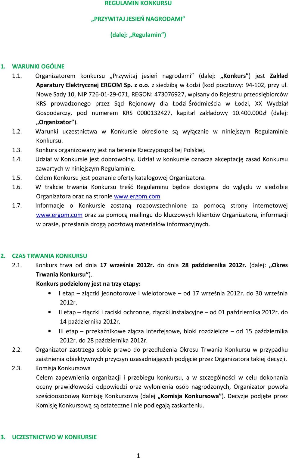 Nowe Sady 10, NIP 726-01-29-071, REGON: 473076927, wpisany do Rejestru przedsiębiorców KRS prowadzonego przez Sąd Rejonowy dla Łodzi-Śródmieścia w Łodzi, XX Wydział Gospodarczy, pod numerem KRS