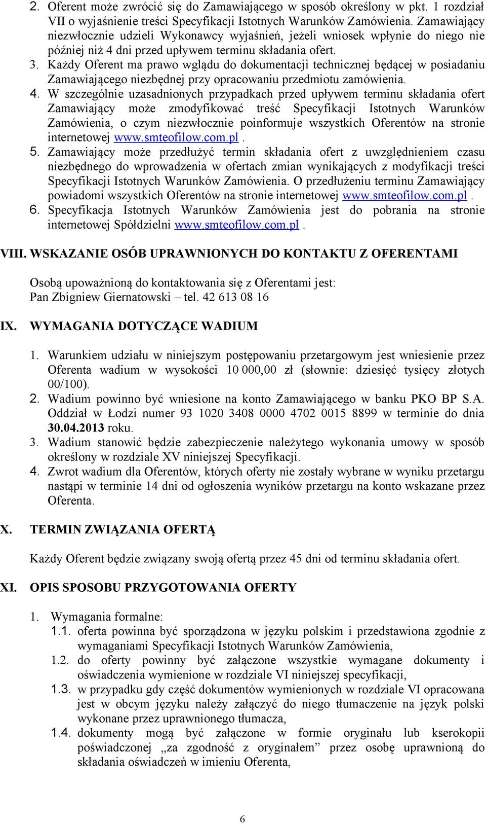 Każdy Oferent ma prawo wglądu do dokumentacji technicznej będącej w posiadaniu Zamawiającego niezbędnej przy opracowaniu przedmiotu zamówienia. 4.