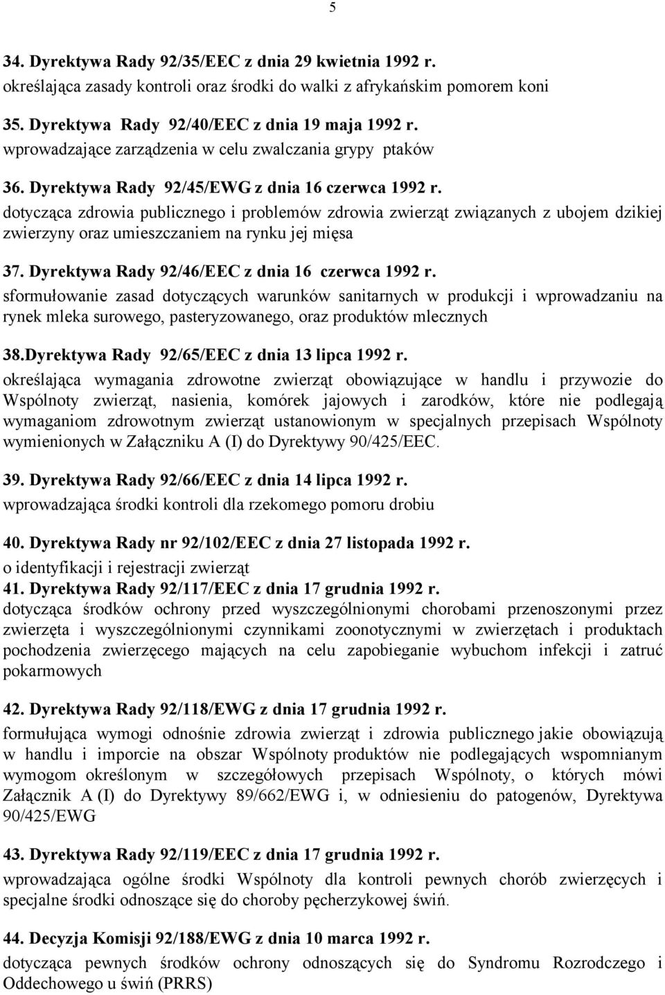 dotycząca zdrowia publicznego i problemów zdrowia zwierząt związanych z ubojem dzikiej zwierzyny oraz umieszczaniem na rynku jej mięsa 37. Dyrektywa Rady 92/46/EEC z dnia 16 czerwca 1992 r.