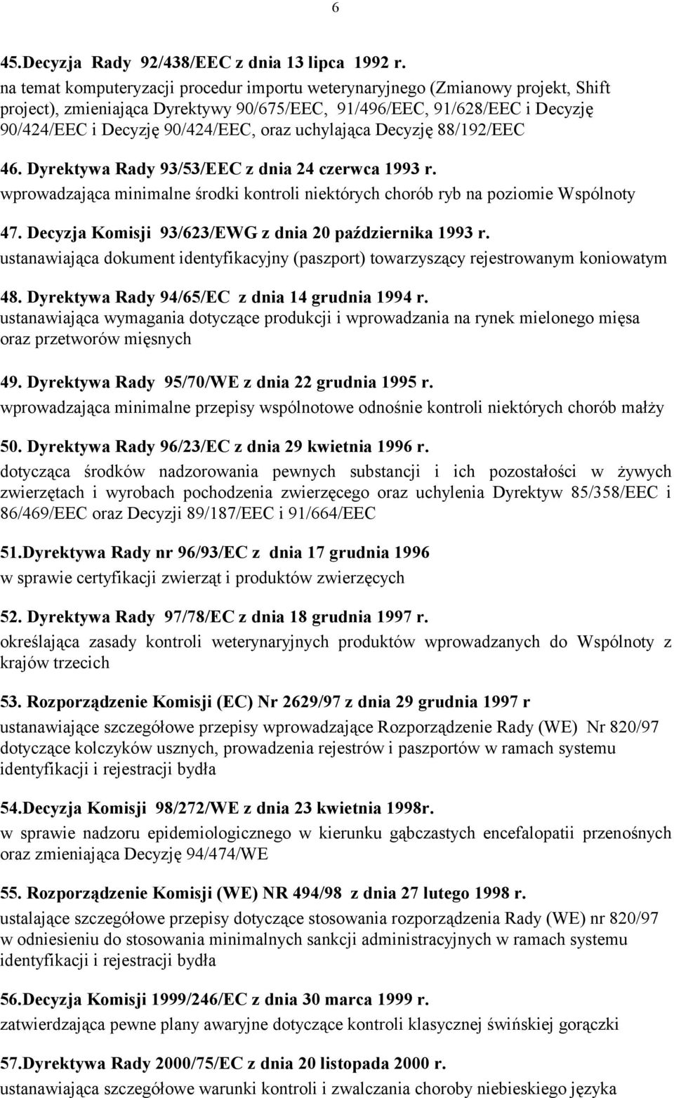 uchylająca Decyzję 88/192/EEC 46. Dyrektywa Rady 93/53/EEC z dnia 24 czerwca 1993 r. wprowadzająca minimalne środki kontroli niektórych chorób ryb na poziomie Wspólnoty 47.