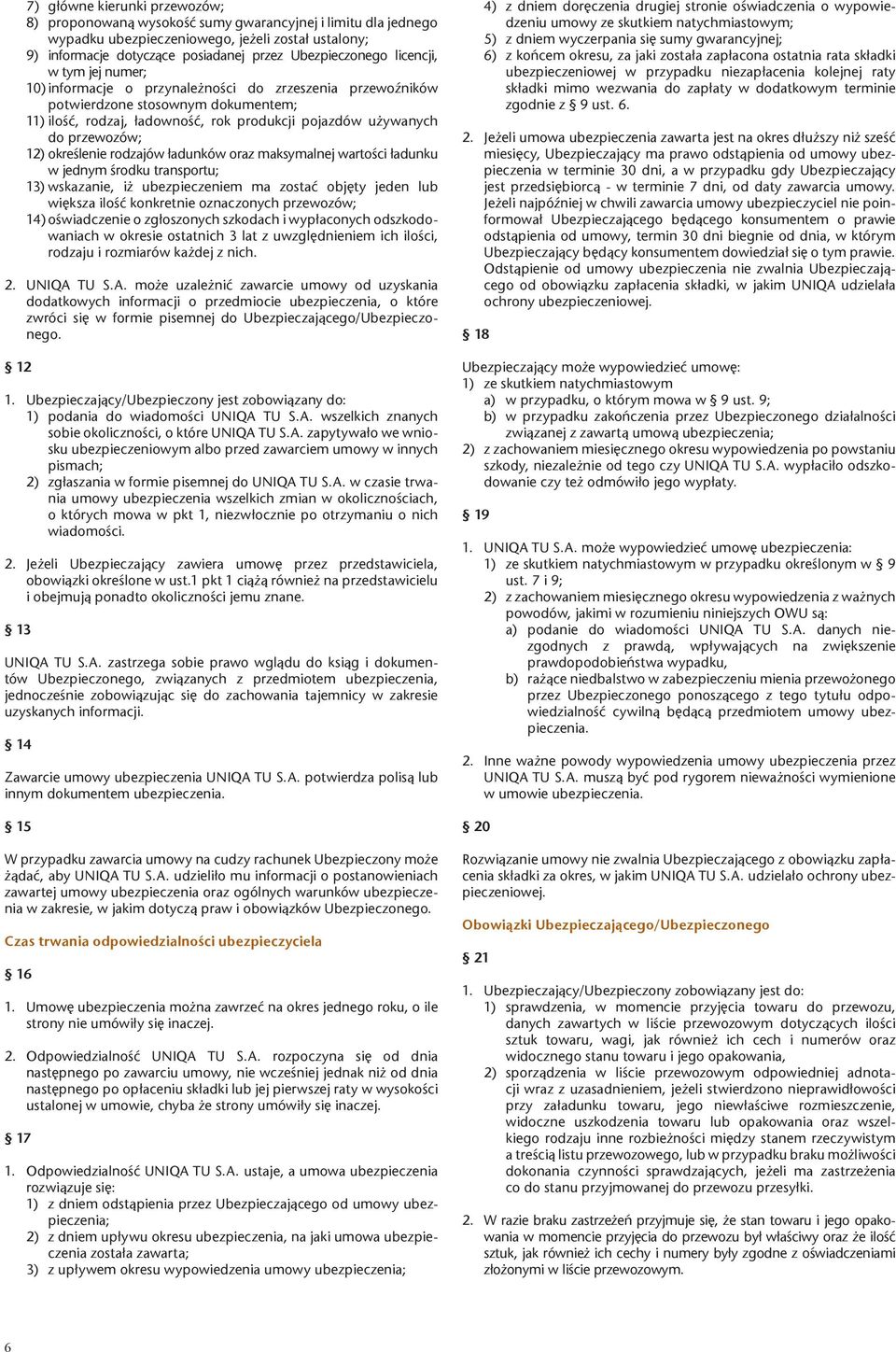 12) okreœlenie rodzajów ³adunków oraz maksymalnej wartoœci ³adunku w jednym œrodku transportu; 13) wskazanie, i ubezpieczeniem ma zostaæ objêty jeden lub wiêksza iloœæ konkretnie oznaczonych