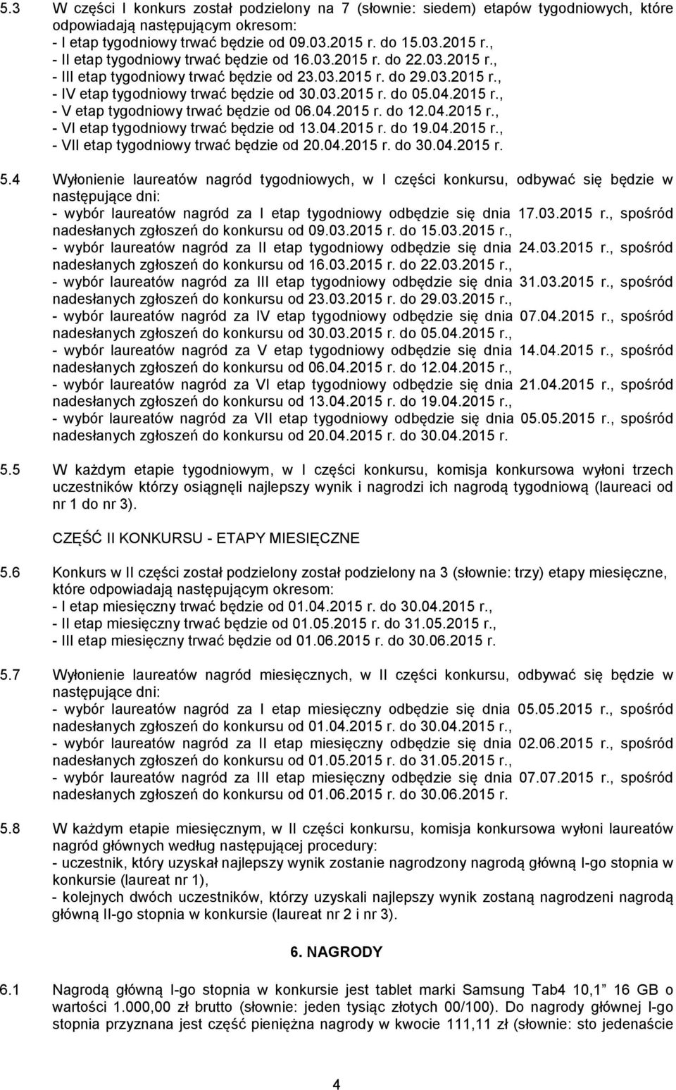 04.2015 r., - V etap tygodniowy trwać będzie od 06.04.2015 r. do 12.04.2015 r., - VI etap tygodniowy trwać będzie od 13.04.2015 r. do 19.04.2015 r., - VII etap tygodniowy trwać będzie od 20.04.2015 r. do 30.