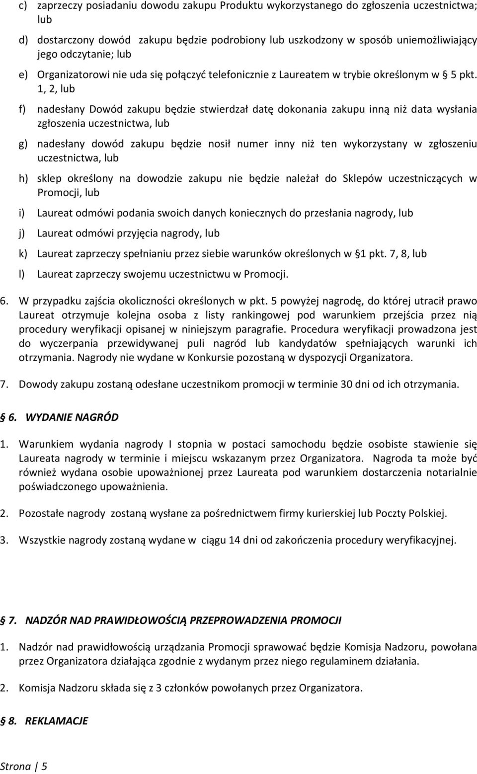 1, 2, lub f) nadesłany Dowód zakupu będzie stwierdzał datę dokonania zakupu inną niż data wysłania zgłoszenia uczestnictwa, lub g) nadesłany dowód zakupu będzie nosił numer inny niż ten wykorzystany