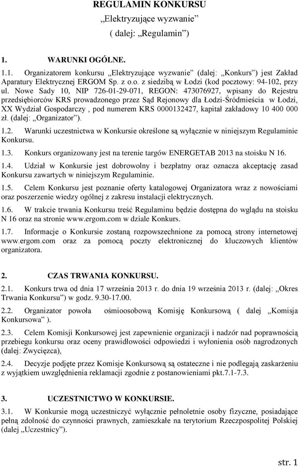 Nowe Sady 10, NIP 726-01-29-071, REGON: 473076927, wpisany do Rejestru przedsiębiorców KRS prowadzonego przez Sąd Rejonowy dla Łodzi-Śródmieścia w Łodzi, XX Wydział Gospodarczy, pod numerem KRS