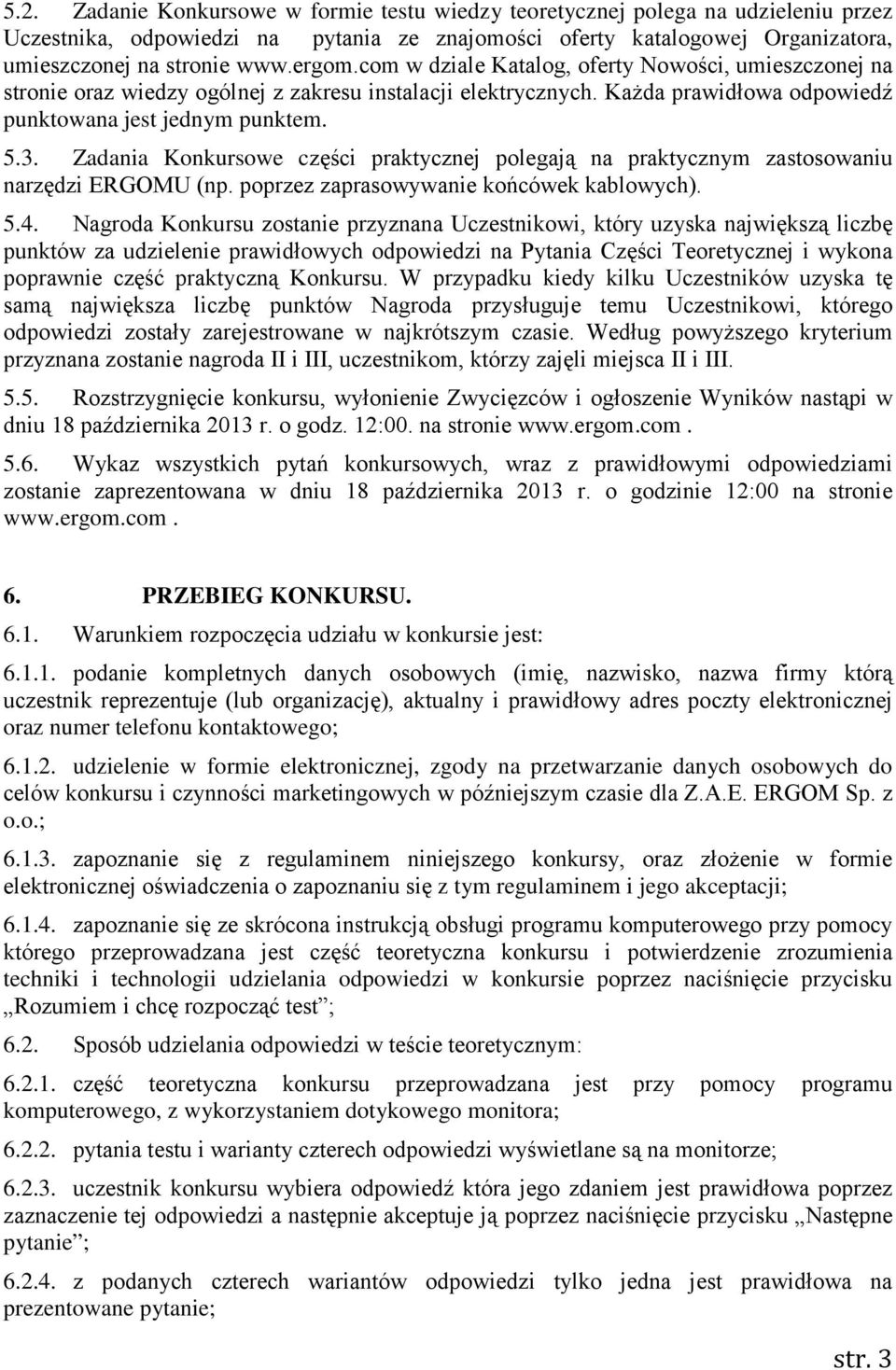 Zadania Konkursowe części praktycznej polegają na praktycznym zastosowaniu narzędzi ERGOMU (np. poprzez zaprasowywanie końcówek kablowych). 5.4.