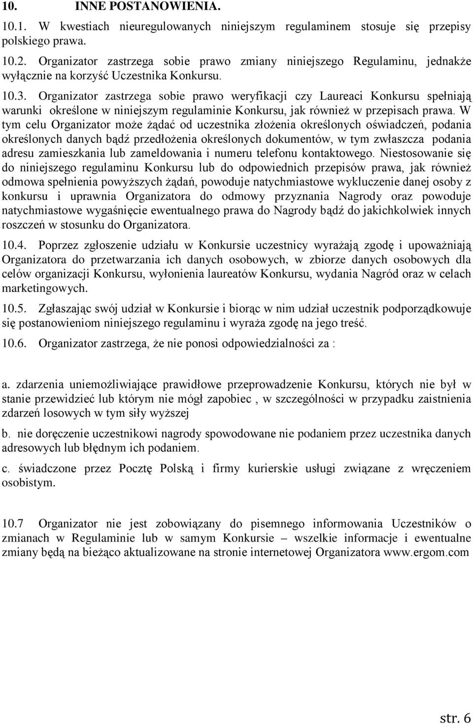 Organizator zastrzega sobie prawo weryfikacji czy Laureaci Konkursu spełniają warunki określone w niniejszym regulaminie Konkursu, jak również w przepisach prawa.