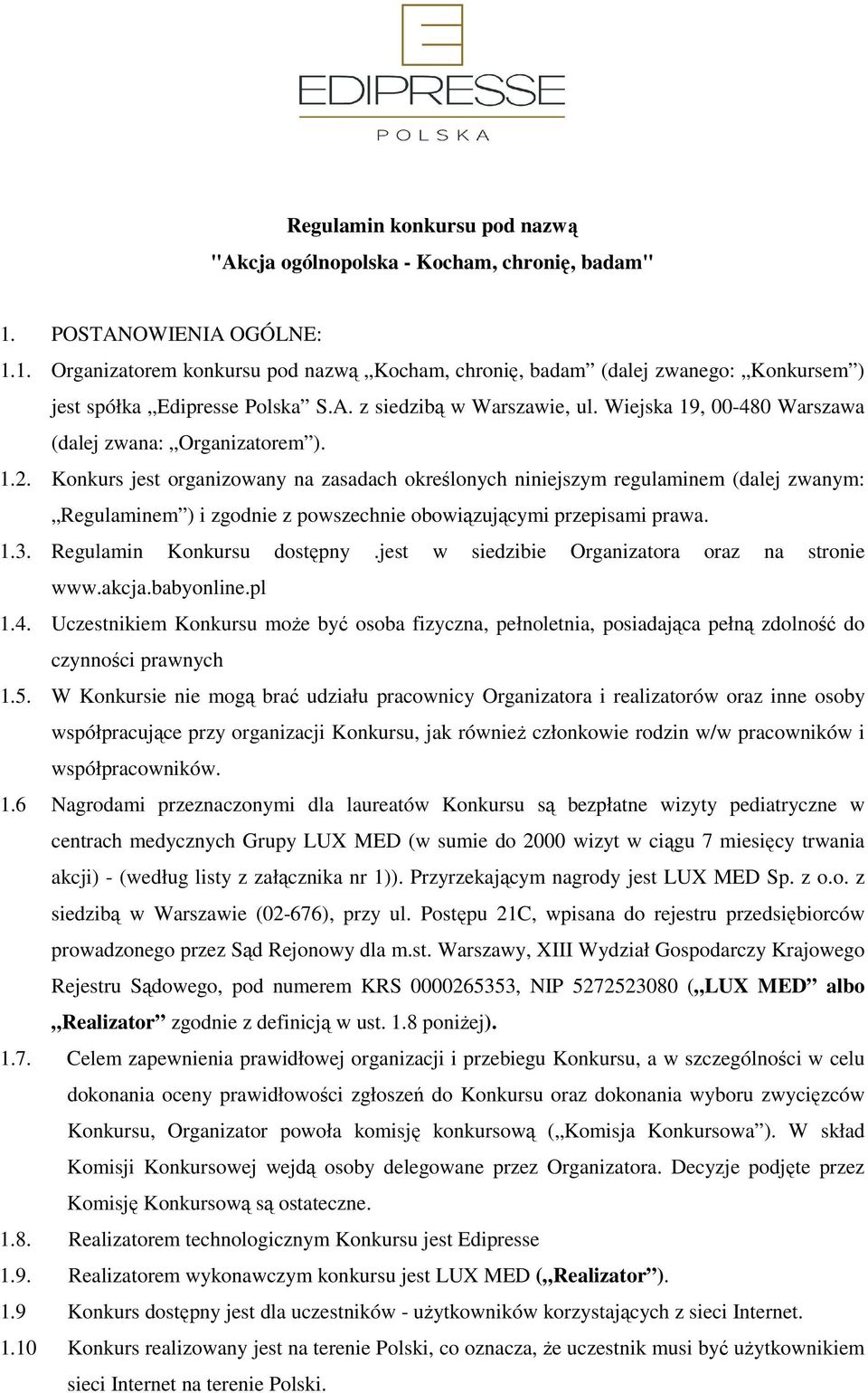 Konkurs jest organizowany na zasadach określonych niniejszym regulaminem (dalej zwanym: Regulaminem ) i zgodnie z powszechnie obowiązującymi przepisami prawa. 1.3. Regulamin Konkursu dostępny.