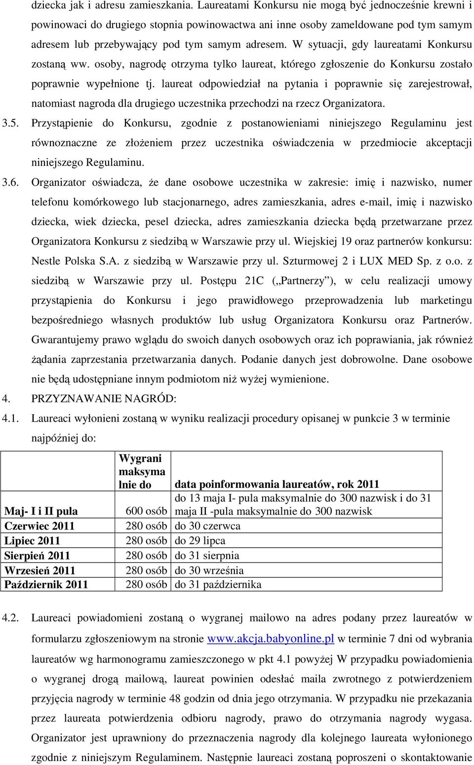 W sytuacji, gdy laureatami Konkursu zostaną ww. osoby, nagrodę otrzyma tylko laureat, którego zgłoszenie do Konkursu zostało poprawnie wypełnione tj.