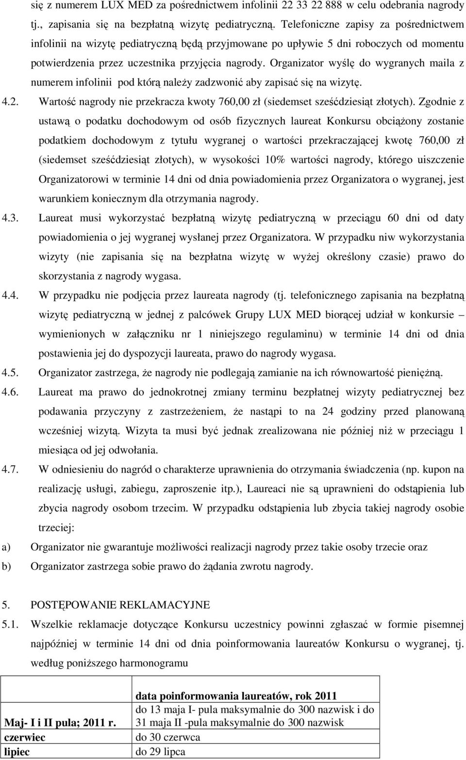 Organizator wyślę do wygranych maila z numerem infolinii pod którą naleŝy zadzwonić aby zapisać się na wizytę. 4.2. Wartość nagrody nie przekracza kwoty 760,00 zł (siedemset sześćdziesiąt złotych).