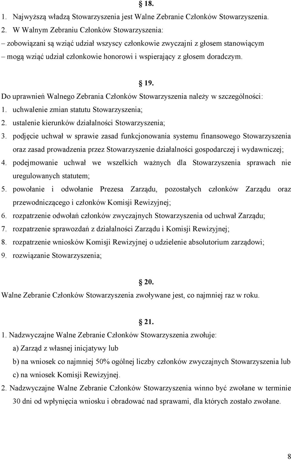 D uprawnień Walneg Zebrania Człnków Stwarzyszenia należy w szczególnści: 1. uchwalenie zmian statutu Stwarzyszenia; 2. ustalenie kierunków działalnści Stwarzyszenia; 3.