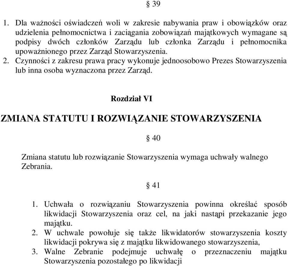 Rozdział VI ZMIANA STATUTU I ROZWIĄZANIE STOWARZYSZENIA 40 Zmiana statutu lub rozwiązanie Stowarzyszenia wymaga uchwały walnego Zebrania. 41 1.