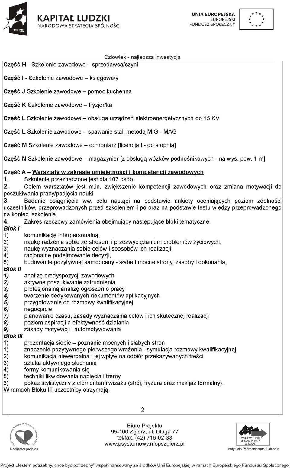 magazynier [z obsługą wózków podnośnikowych - na wys. pow. 1 m] Część A Warsztaty w zakresie umiejętności i kompetencji zawodowych 1. Szkolenie przeznaczone jest dla 107 osób. 2.