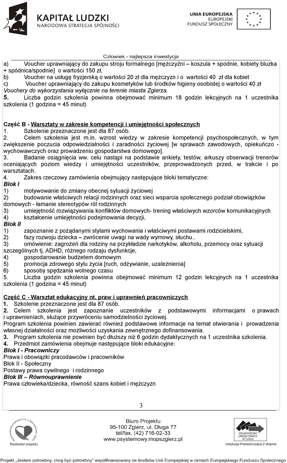 Liczba godzin szkolenia powinna obejmować minimum 18 godzin lekcyjnych na 1 uczestnika szkolenia (1 godzina = 45 minut) Część B - Warsztaty w zakresie kompetencji i umiejętności społecznych 1.