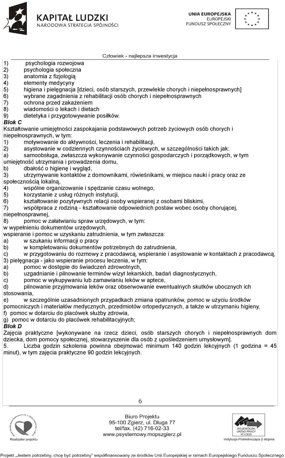 Blok C Kształtowanie umiejętności zaspokajania podstawowych potrzeb życiowych osób chorych i niepełnosprawnych, w tym: 1) motywowanie do aktywności, leczenia i rehabilitacji, 2) asystowanie w