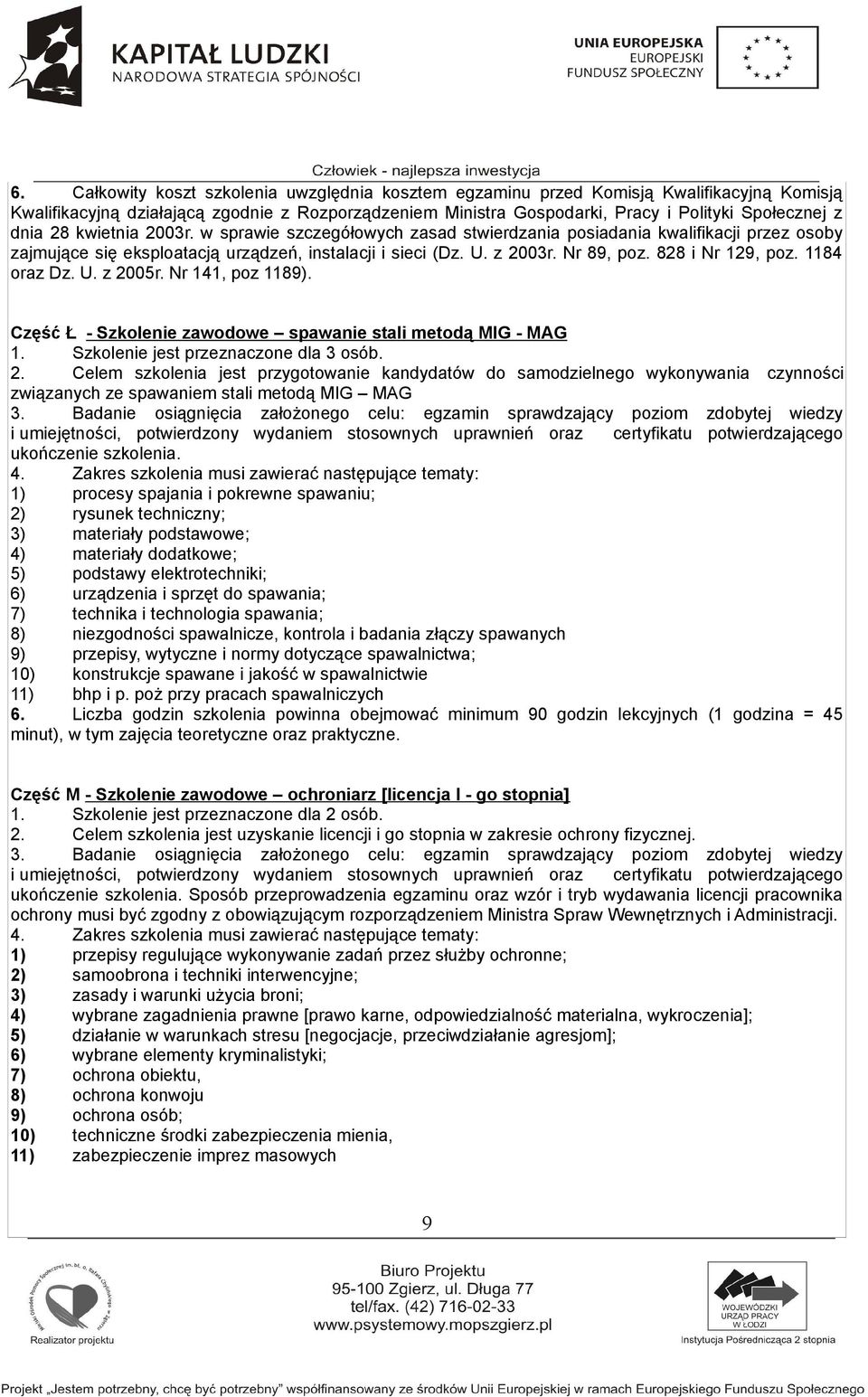 828 i Nr 129, poz. 1184 oraz Dz. U. z 2005r. Nr 141, poz 1189). Część Ł - Szkolenie zawodowe spawanie stali metodą MIG - MAG 1. Szkolenie jest przeznaczone dla 3 osób. 2. Celem szkolenia jest przygotowanie kandydatów do samodzielnego wykonywania czynności związanych ze spawaniem stali metodą MIG MAG 3.