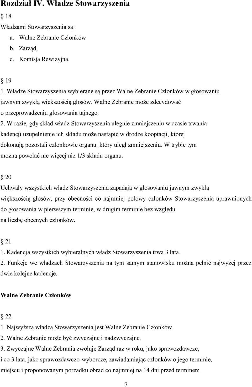 W razie, gdy skład władz Stowarzyszenia ulegnie zmniejszeniu w czasie trwania kadencji uzupełnienie ich składu może nastąpić w drodze kooptacji, której dokonują pozostali członkowie organu, który