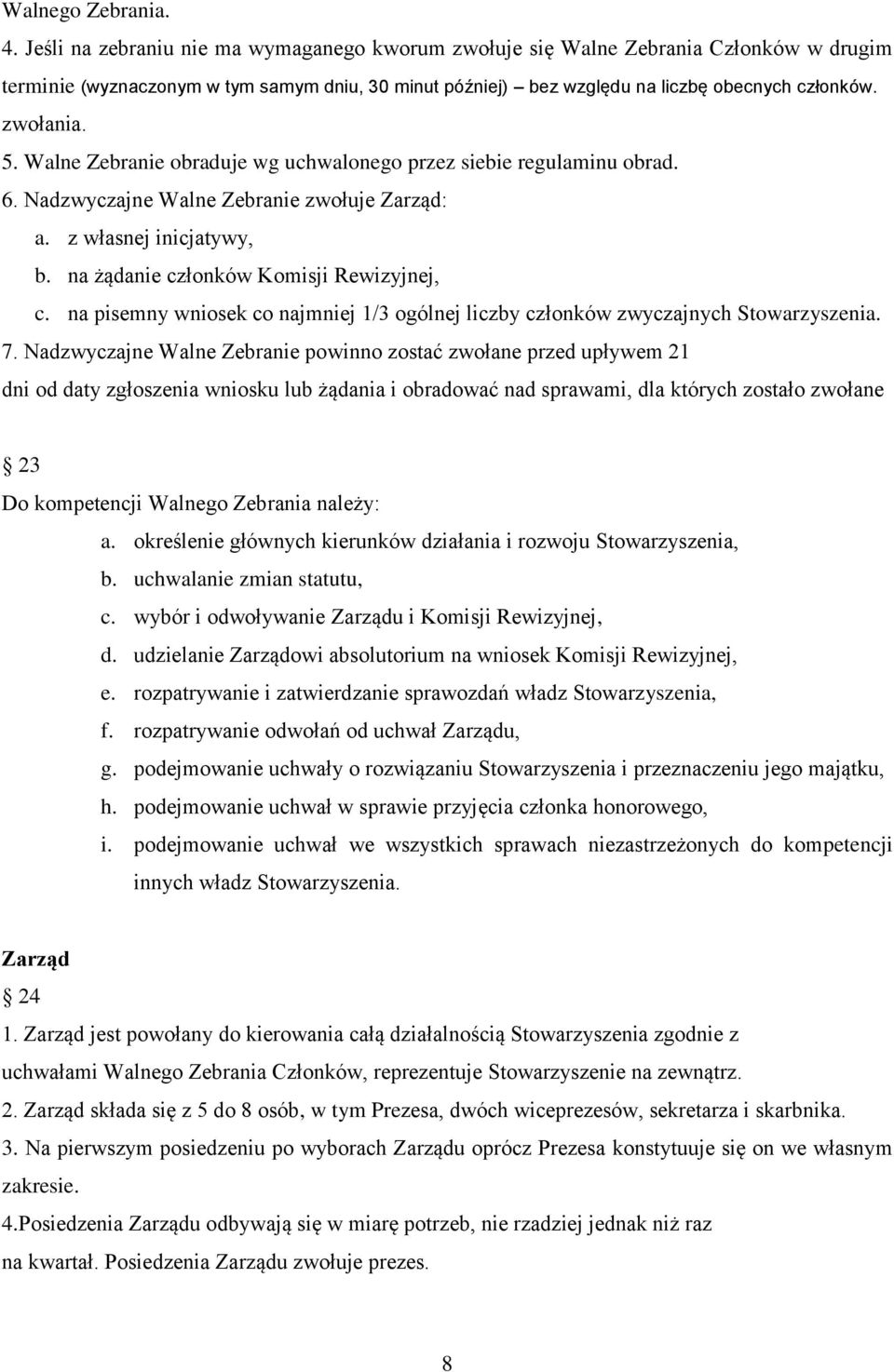 Walne Zebranie obraduje wg uchwalonego przez siebie regulaminu obrad. 6. Nadzwyczajne Walne Zebranie zwołuje Zarząd: a. z własnej inicjatywy, b. na żądanie członków Komisji Rewizyjnej, c.