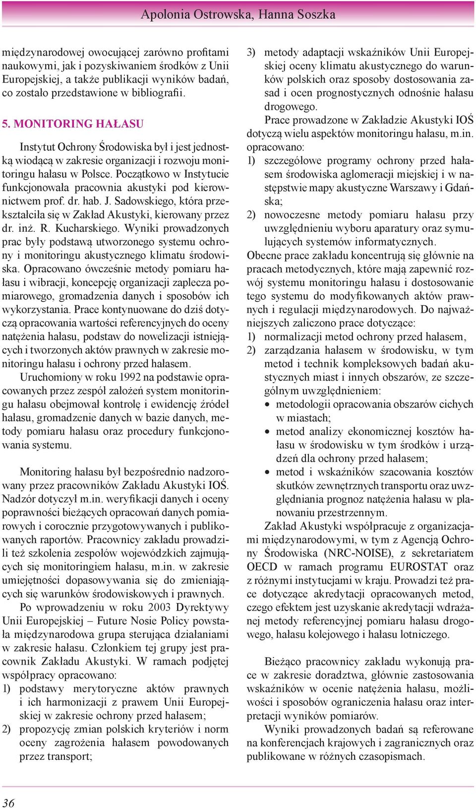 Początkowo w Instytucie funkcjonowała pracownia akustyki pod kierownictwem prof. dr. hab. J. Sadowskiego, która przekształciła się w Zakład Akustyki, kierowany przez dr. inż. R. Kucharskiego.