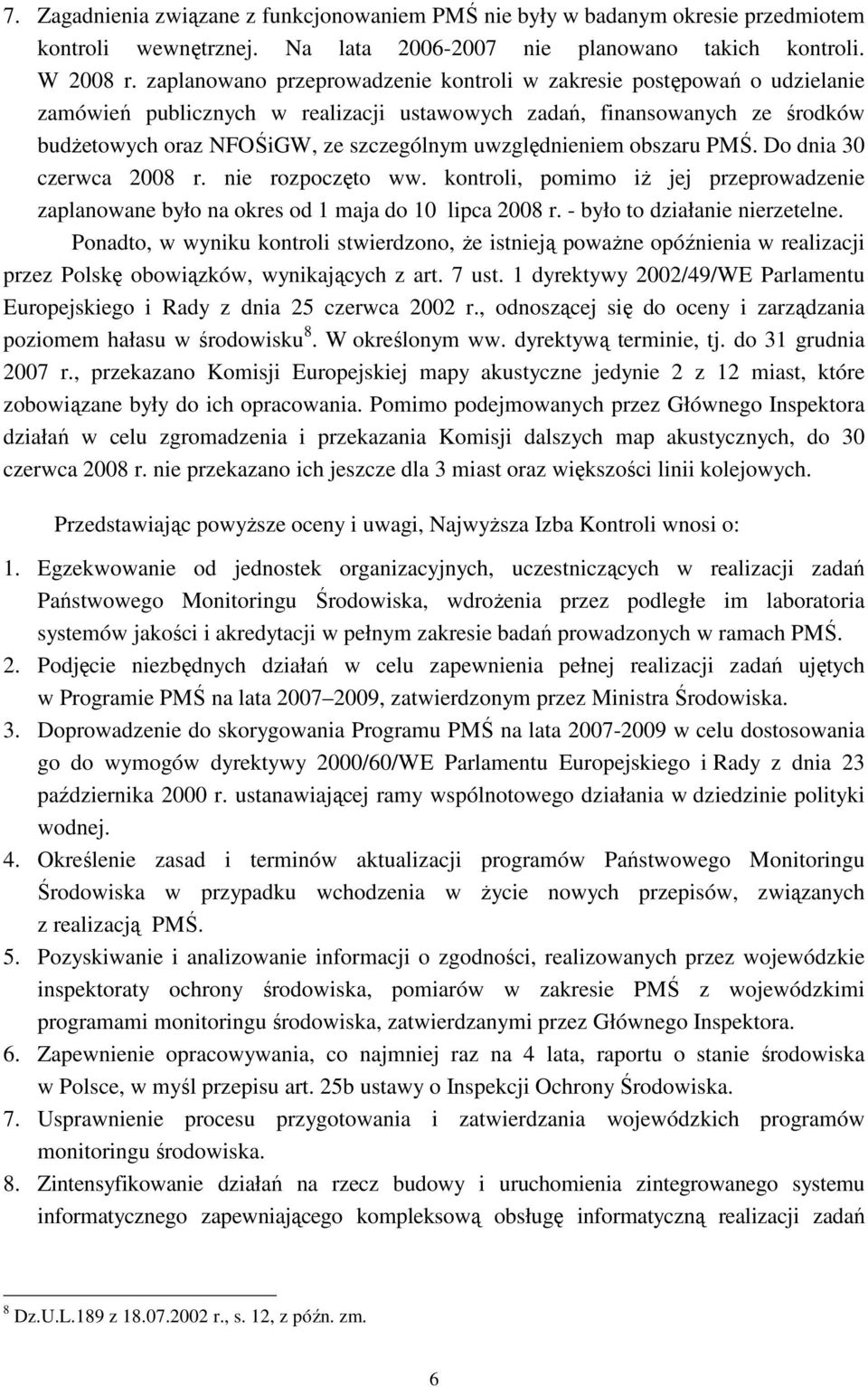 uwzględnieniem obszaru PMŚ. Do dnia 30 czerwca 2008 r. nie rozpoczęto ww. kontroli, pomimo iŝ jej przeprowadzenie zaplanowane było na okres od 1 maja do 10 lipca 2008 r.