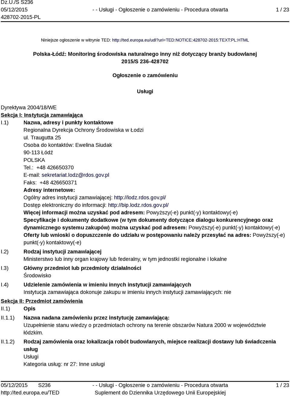 Sekcja I: Instytucja zamawiająca I.1) Nazwa, adresy i punkty kontaktowe Regionalna Dyrekcja Ochrony Środowiska w Łodzi ul. Traugutta 25 Osoba do kontaktów: Ewelina Siudak 90-113 Łódź POLSKA Tel.