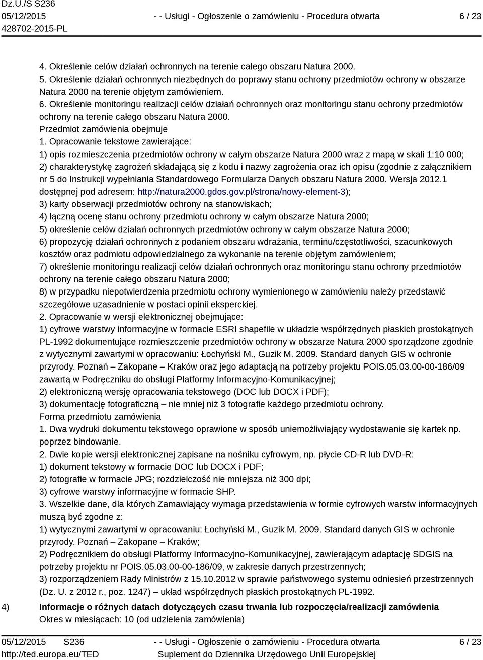 Określenie monitoringu realizacji celów działań ochronnych oraz monitoringu stanu ochrony przedmiotów ochrony na terenie całego obszaru Natura 2000. Przedmiot zamówienia obejmuje 1.