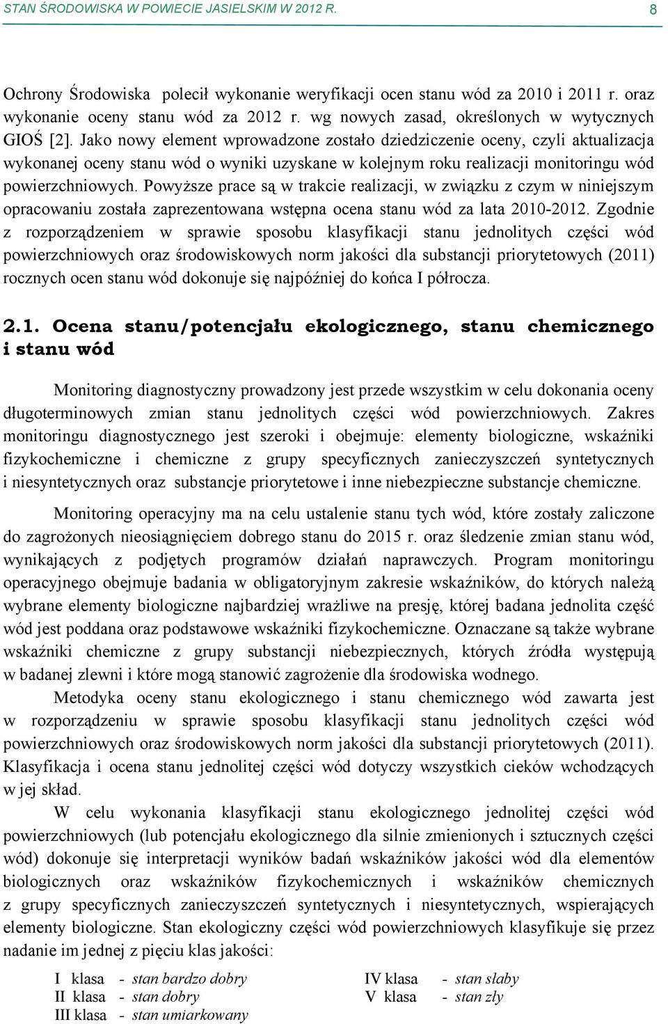 Jako nowy element wprowadzone zostało dziedziczenie oceny, czyli aktualizacja wykonanej oceny stanu wód o wyniki uzyskane w kolejnym roku realizacji monitoringu wód powierzchniowych.