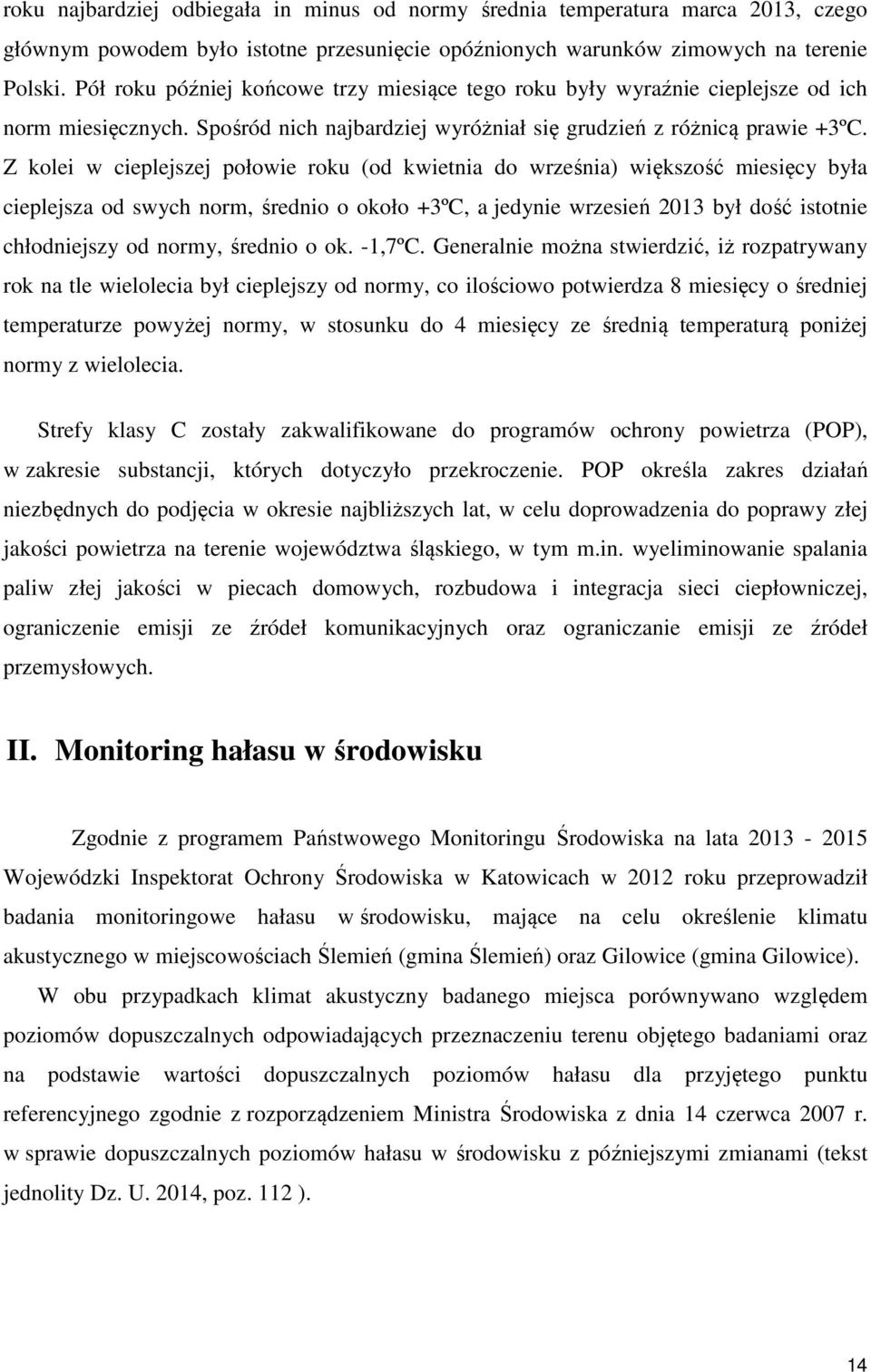 Z kolei w cieplejszej połowie roku (od kwietnia do września) większość miesięcy była cieplejsza od swych norm, średnio o około +3ºC, a jedynie wrzesień 2013 był dość istotnie chłodniejszy od normy,