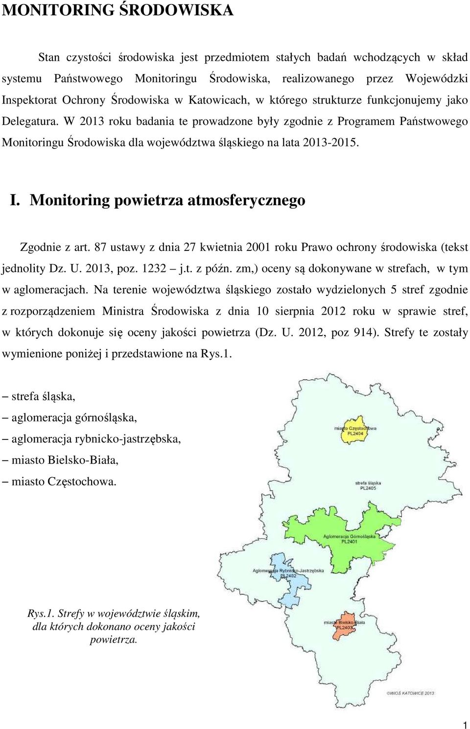 W 2013 roku badania te prowadzone były zgodnie z Programem Państwowego Monitoringu Środowiska dla województwa śląskiego na lata 2013-2015. I. Monitoring powietrza atmosferycznego Zgodnie z art.