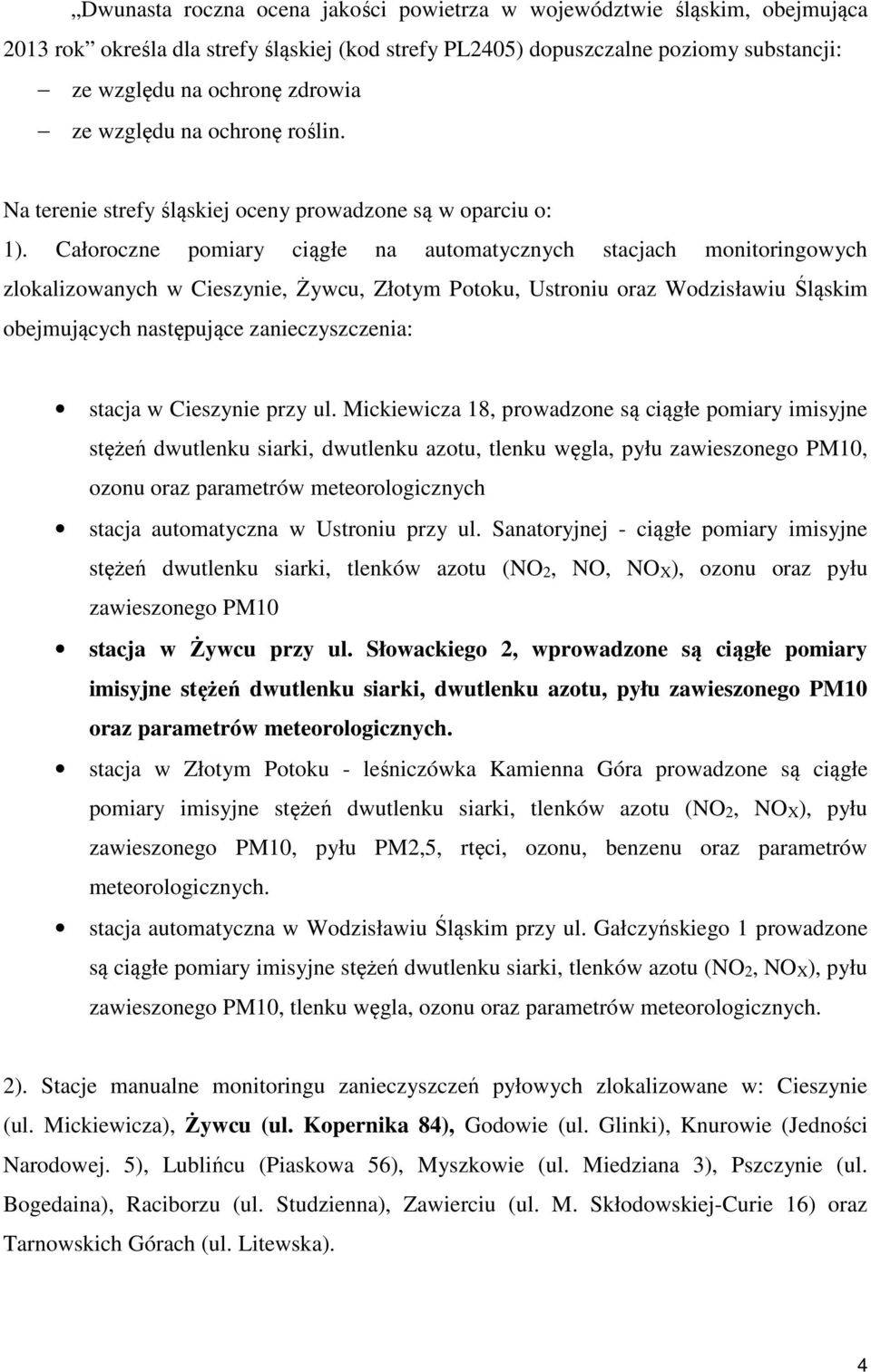 Całoroczne pomiary ciągłe na automatycznych stacjach monitoringowych zlokalizowanych w Cieszynie, Żywcu, Złotym Potoku, Ustroniu oraz Wodzisławiu Śląskim obejmujących następujące zanieczyszczenia: