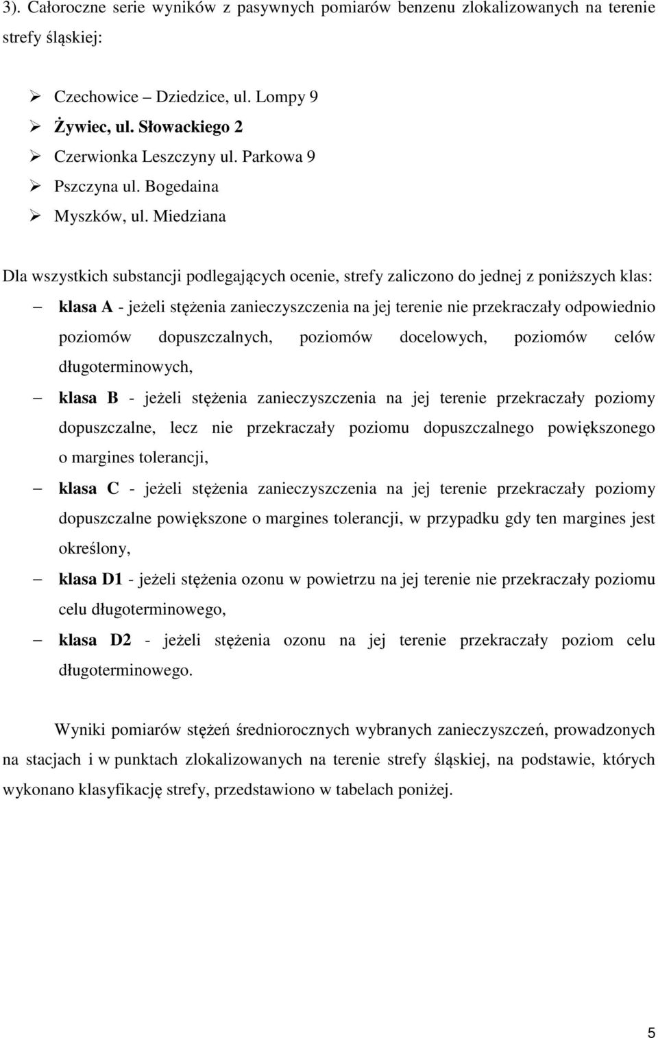 Miedziana Dla wszystkich substancji podlegających ocenie, strefy zaliczono do jednej z poniższych klas: klasa A - jeżeli stężenia zanieczyszczenia na jej terenie nie przekraczały odpowiednio poziomów