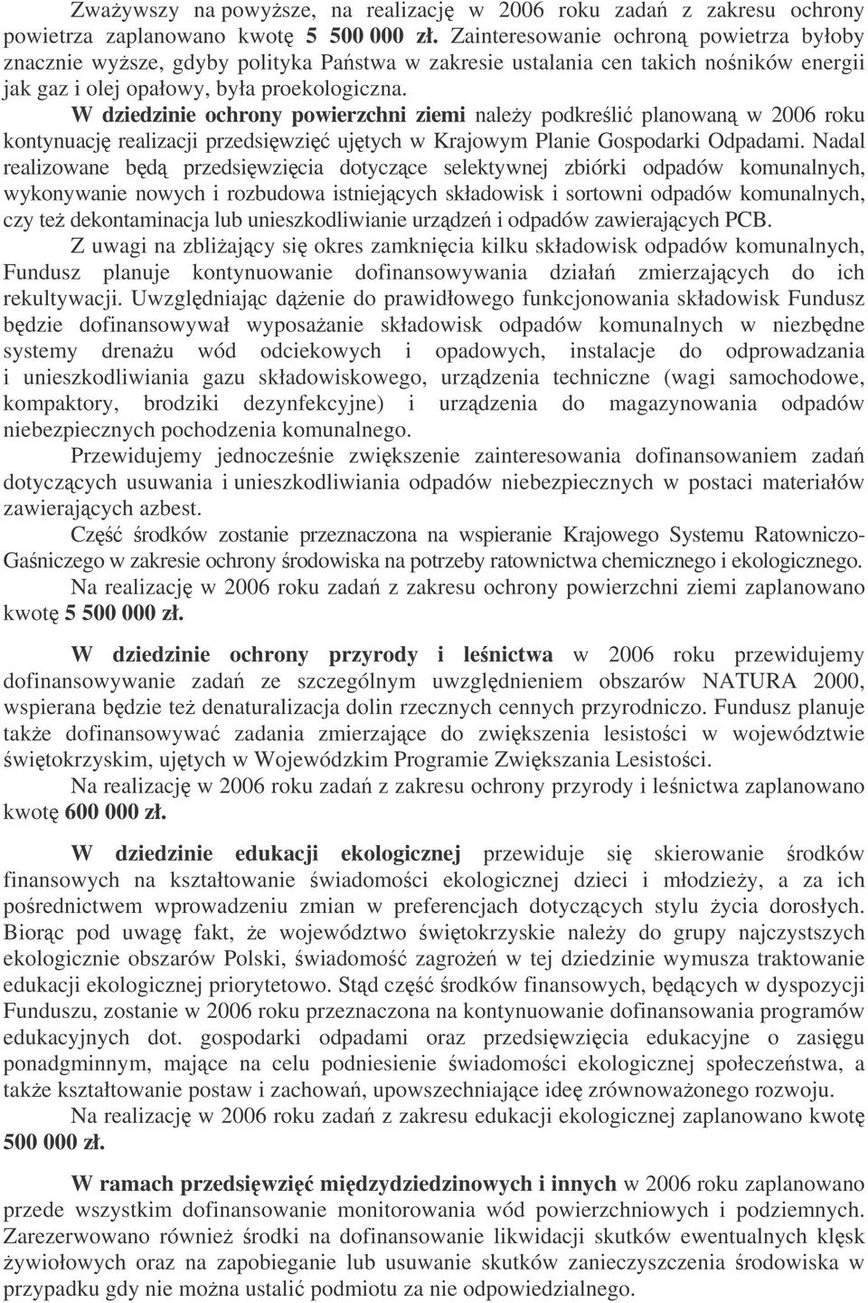 W dziedzinie ochrony powierzchni ziemi naley podkreli planowan w 2006 roku kontynuacj realizacji przedsiwzi ujtych w Krajowym Planie Gospodarki Odpadami.