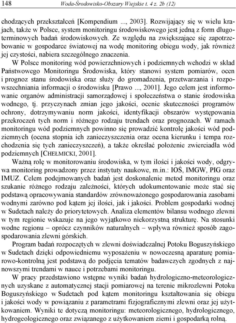 Ze względu na zwiększające się zapotrzebowanie w gospodarce światowej na wodę monitoring obiegu wody, jak również jej czystości, nabiera szczególnego znaczenia.