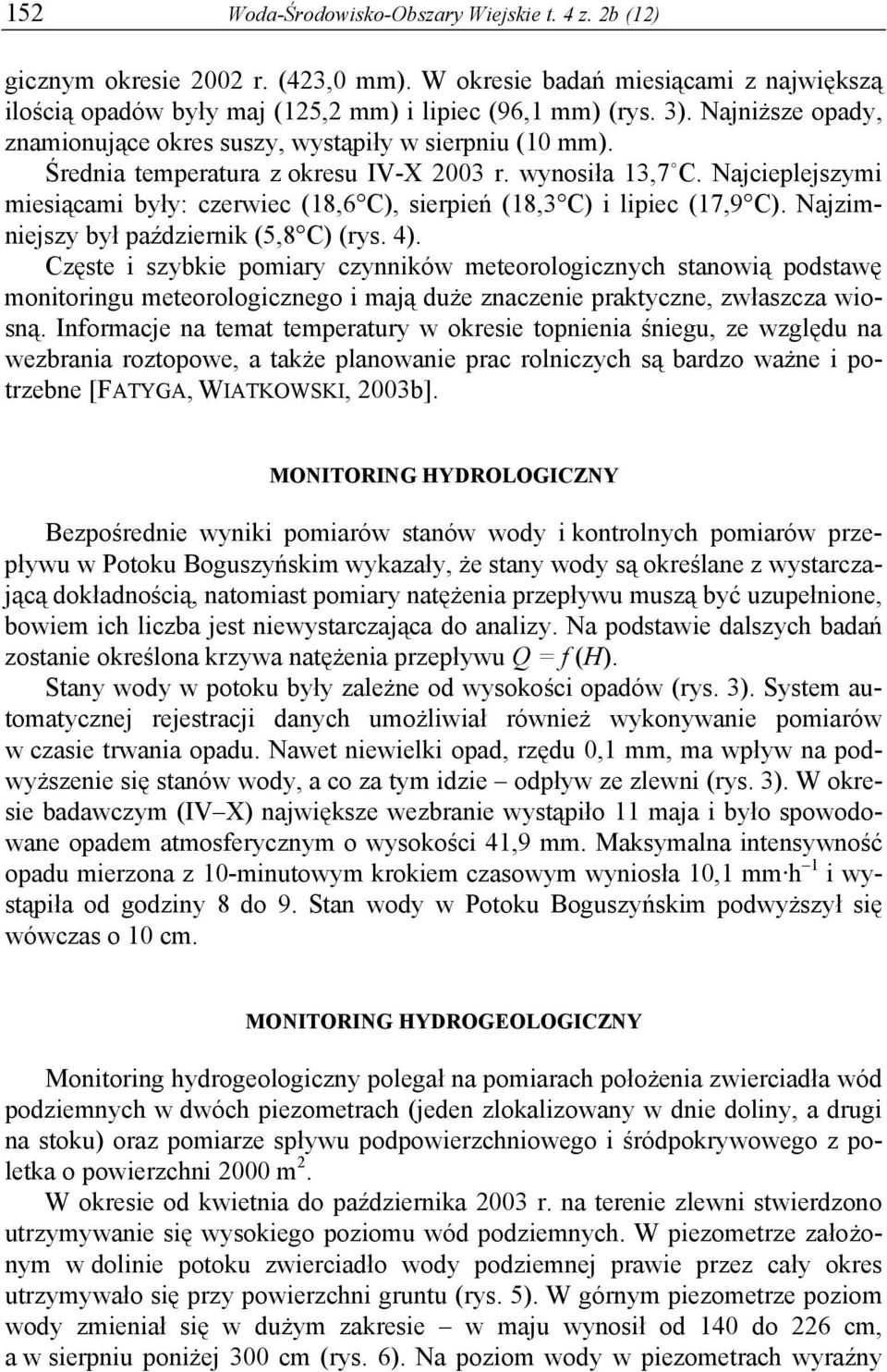 Najcieplejszymi miesiącami były: czerwiec (18,6 C), sierpień (18,3 C) i lipiec (17,9 C). Najzimniejszy był październik (,8 C) (rys. 4).