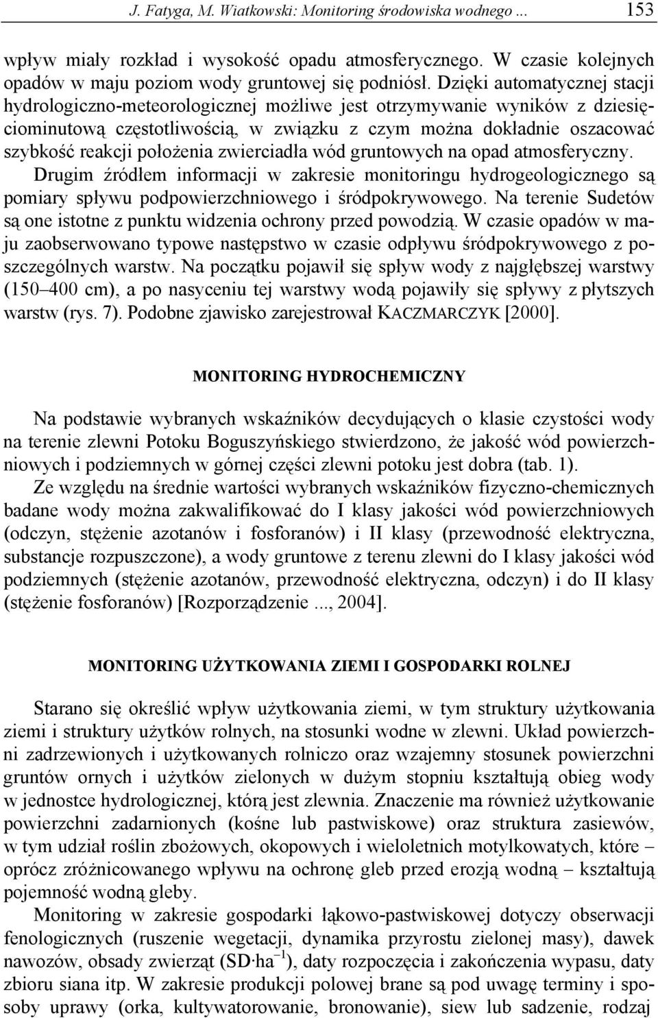 położenia zwierciadła wód gruntowych na opad atmosferyczny. Drugim źródłem informacji w zakresie monitoringu hydrogeologicznego są pomiary spływu podpowierzchniowego i śródpokrywowego.