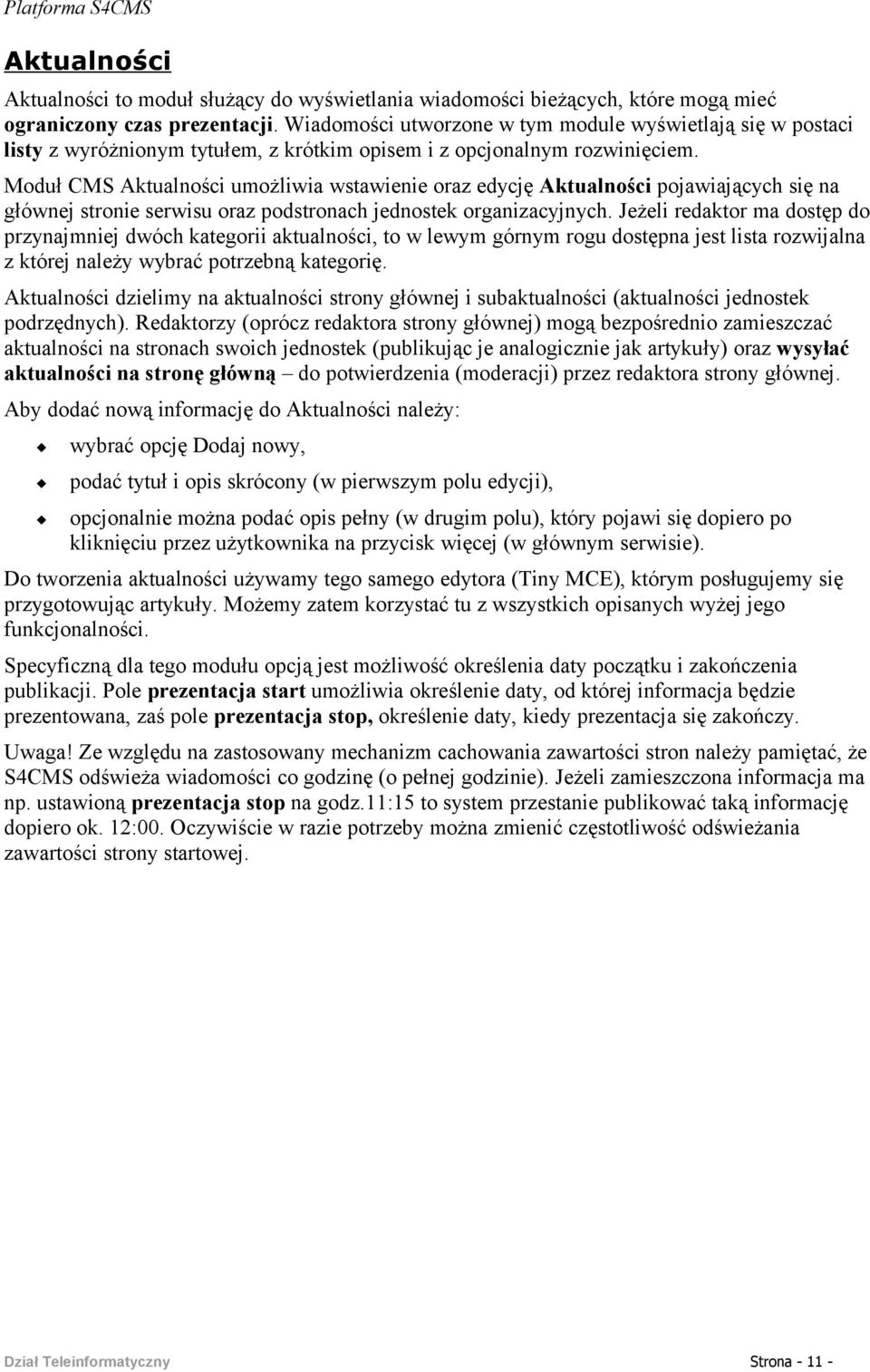 Moduł CMS Aktualności umożliwia wstawienie oraz edycję Aktualności pojawiających się na głównej stronie serwisu oraz podstronach jednostek organizacyjnych.