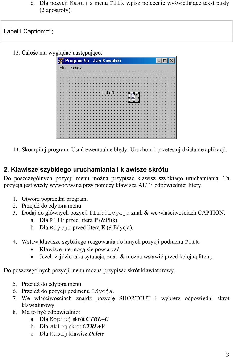 Ta pozycja jest wtedy wywoływana przy pomocy klawisza ALT i odpowiedniej litery. 1. Otwórz poprzedni program. 2. Przejdź do edytora menu. 3.