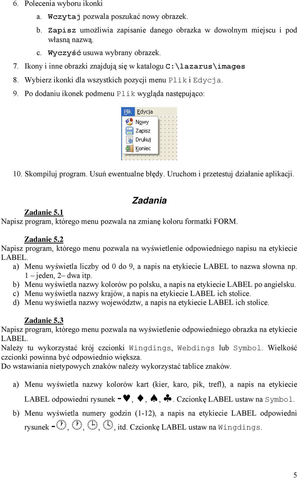 Skompiluj program. Usuń ewentualne błędy. Uruchom i przetestuj działanie aplikacji. Zadania Zadanie 5.1 Napisz program, którego menu pozwala na zmianę koloru formatki FORM. Zadanie 5.2 Napisz program, którego menu pozwala na wyświetlenie odpowiedniego napisu na etykiecie LABEL.