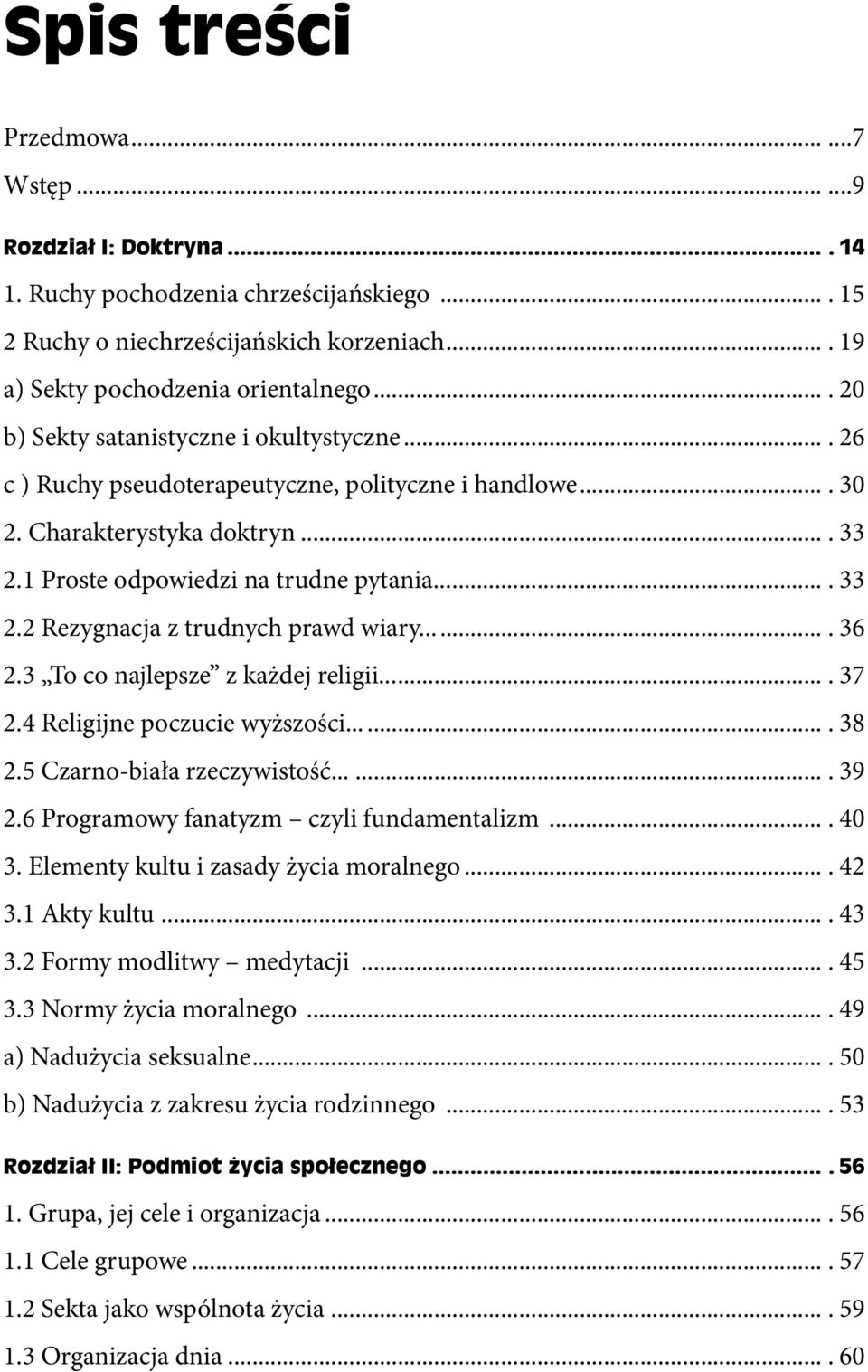 ... 36 2.3 To co najlepsze z każdej religii.... 37 2.4 Religijne poczucie wyższości.... 38 2.5 Czarno-biała rzeczywistość....... 39 2.6 Programowy fanatyzm czyli fundamentalizm.... 40 3.