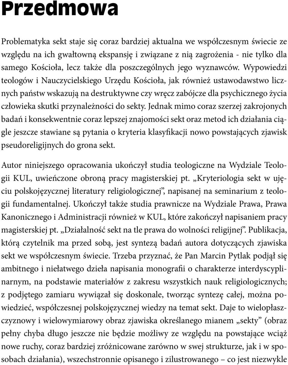 Wypowiedzi teologów i Nauczycielskiego Urzędu Kościoła, jak również ustawodawstwo licznych państw wskazują na destruktywne czy wręcz zabójcze dla psychicznego życia człowieka skutki przynależności do