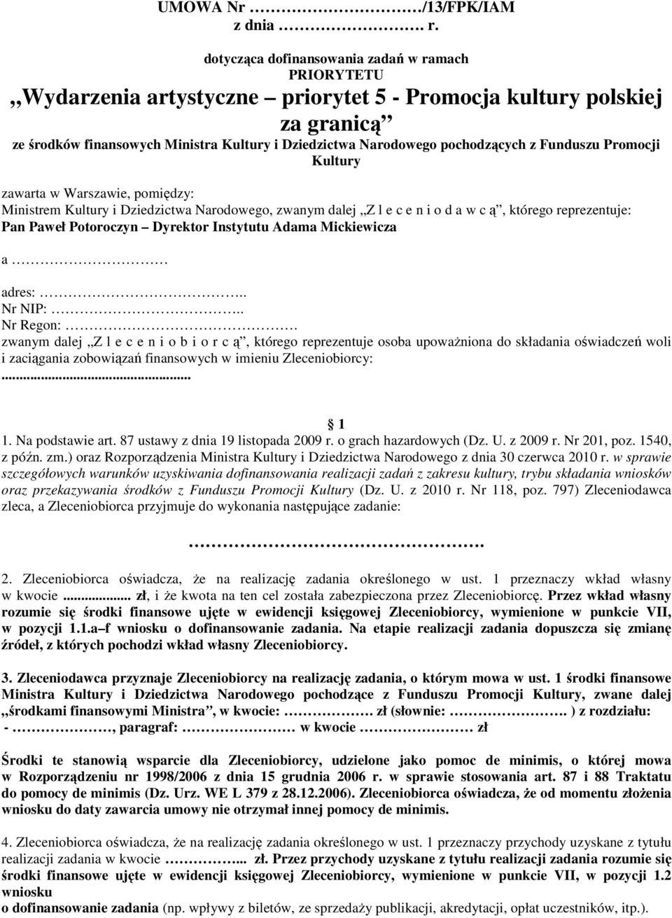 pochodzących z Funduszu Promocji Kultury zawarta w Warszawie, pomiędzy: Ministrem Kultury i Dziedzictwa Narodowego, zwanym dalej Z l e c e n i o d a w c ą, którego reprezentuje: Pan Paweł Potoroczyn