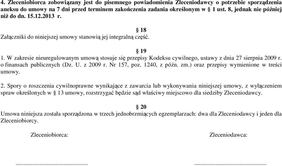 W zakresie nieuregulowanym umową stosuje się przepisy Kodeksu cywilnego, ustawy z dnia 27 sierpnia 2009 r. o finansach publicznych (Dz. U. z 2009 r. Nr 157, poz. 1240, z późn. zm.