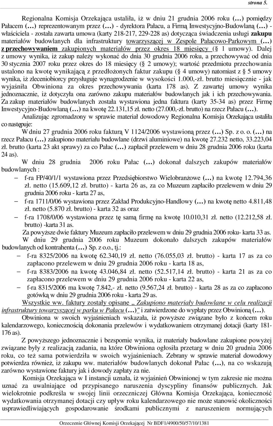 została zawarta umowa (karty 218-217, 229-228 as) dotycząca świadczenia usługi zakupu materiałów budowlanych dla infrastruktury towarzyszącej w Zespole Pałacowo-Parkowym ( ) z przechowywaniem