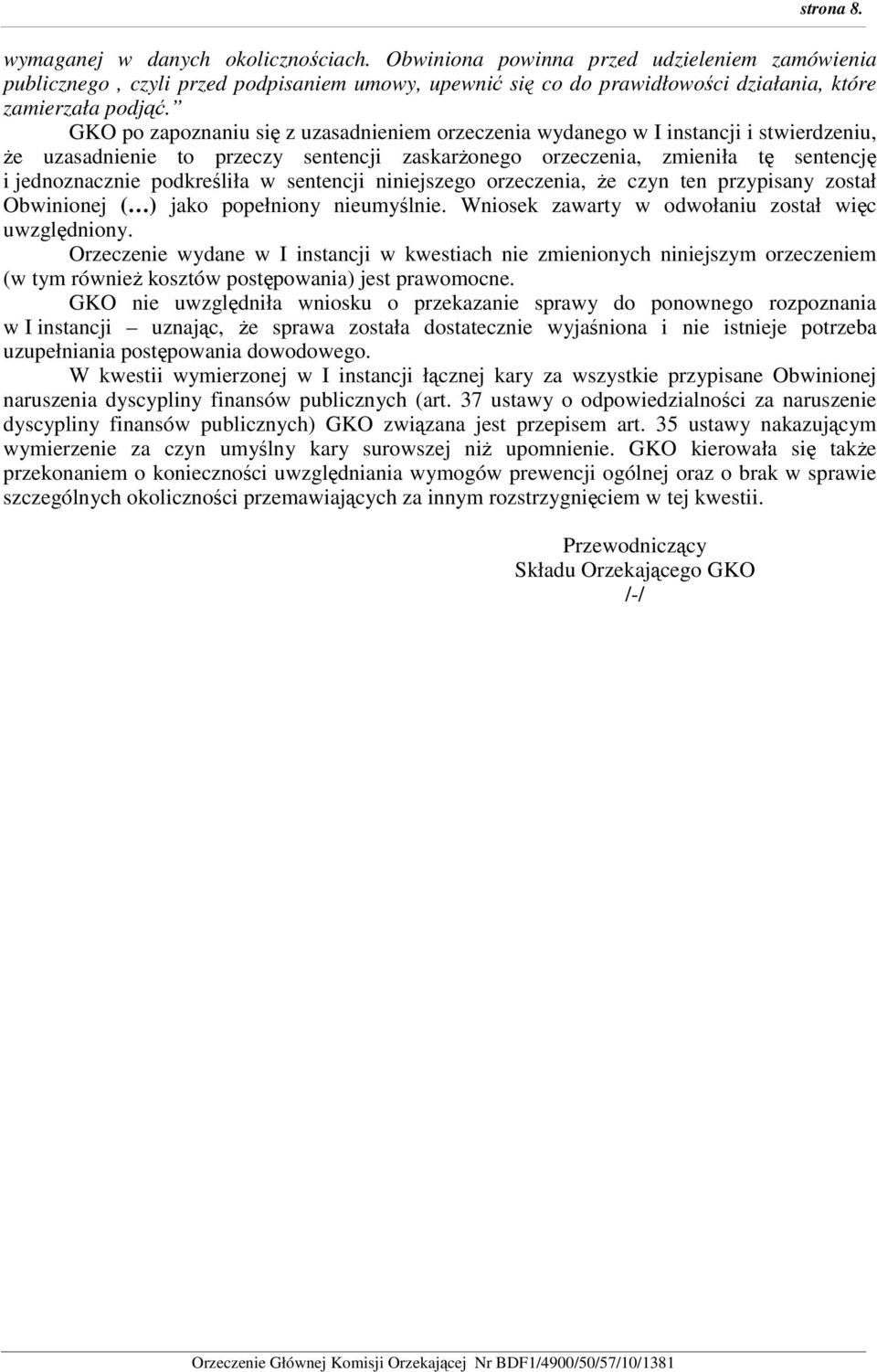 GKO po zapoznaniu się z uzasadnieniem orzeczenia wydanego w I instancji i stwierdzeniu, Ŝe uzasadnienie to przeczy sentencji zaskarŝonego orzeczenia, zmieniła tę sentencję i jednoznacznie podkreśliła