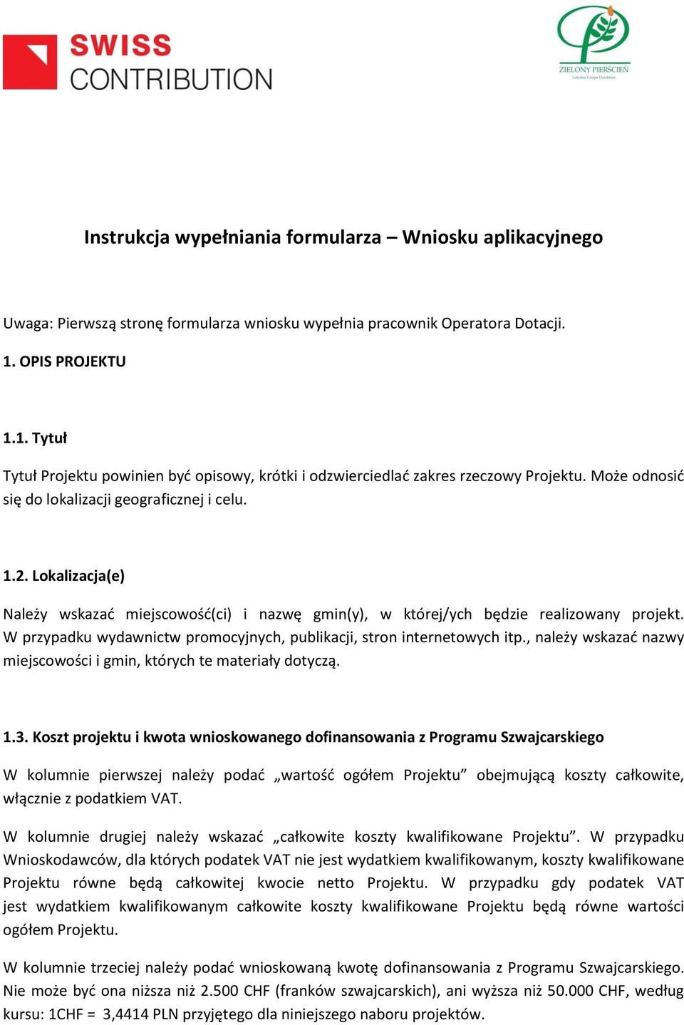 Lokalizacja(e) Należy wskazać miejscowość(ci) i nazwę gmin(y), w której/ych będzie realizowany projekt. W przypadku wydawnictw promocyjnych, publikacji, stron internetowych itp.