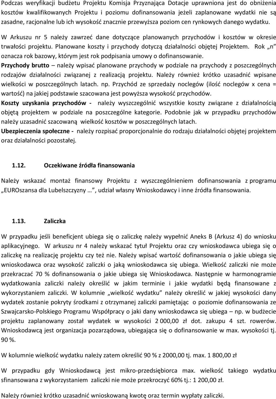 Planowane koszty i przychody dotyczą działalności objętej Projektem. Rok n oznacza rok bazowy, którym jest rok podpisania umowy o dofinansowanie.