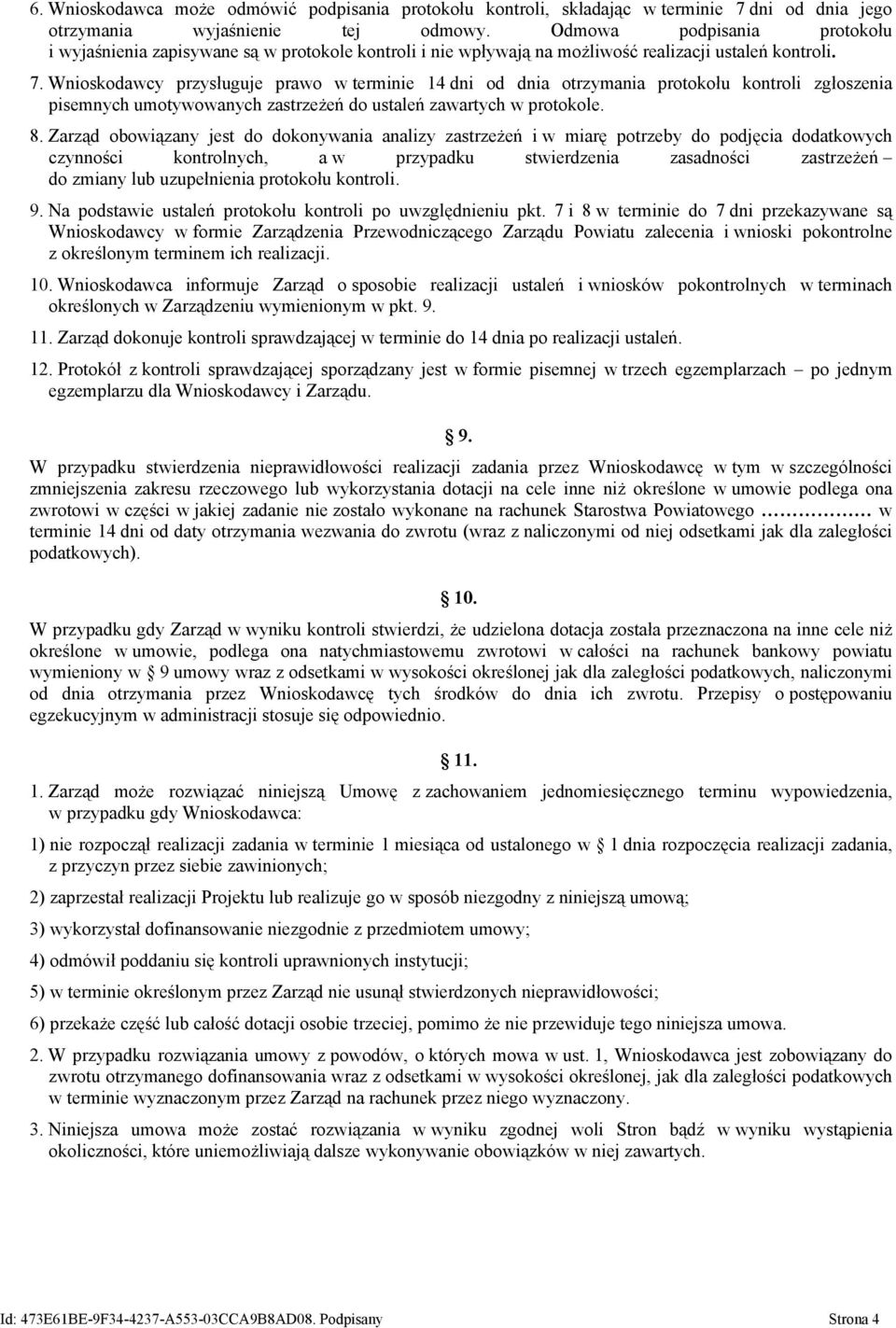 Wnioskodawcy przysługuje prawo w terminie 14 dni od dnia otrzymania protokołu kontroli zgłoszenia pisemnych umotywowanych zastrzeżeń do ustaleń zawartych w protokole. 8.