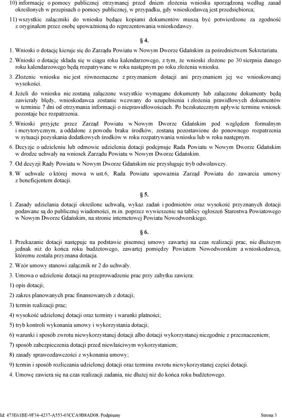 Wnioski o dotację kieruje się do Zarządu Powiatu w Nowym Dworze Gdańskim za pośrednictwem Sekretariatu. 2.