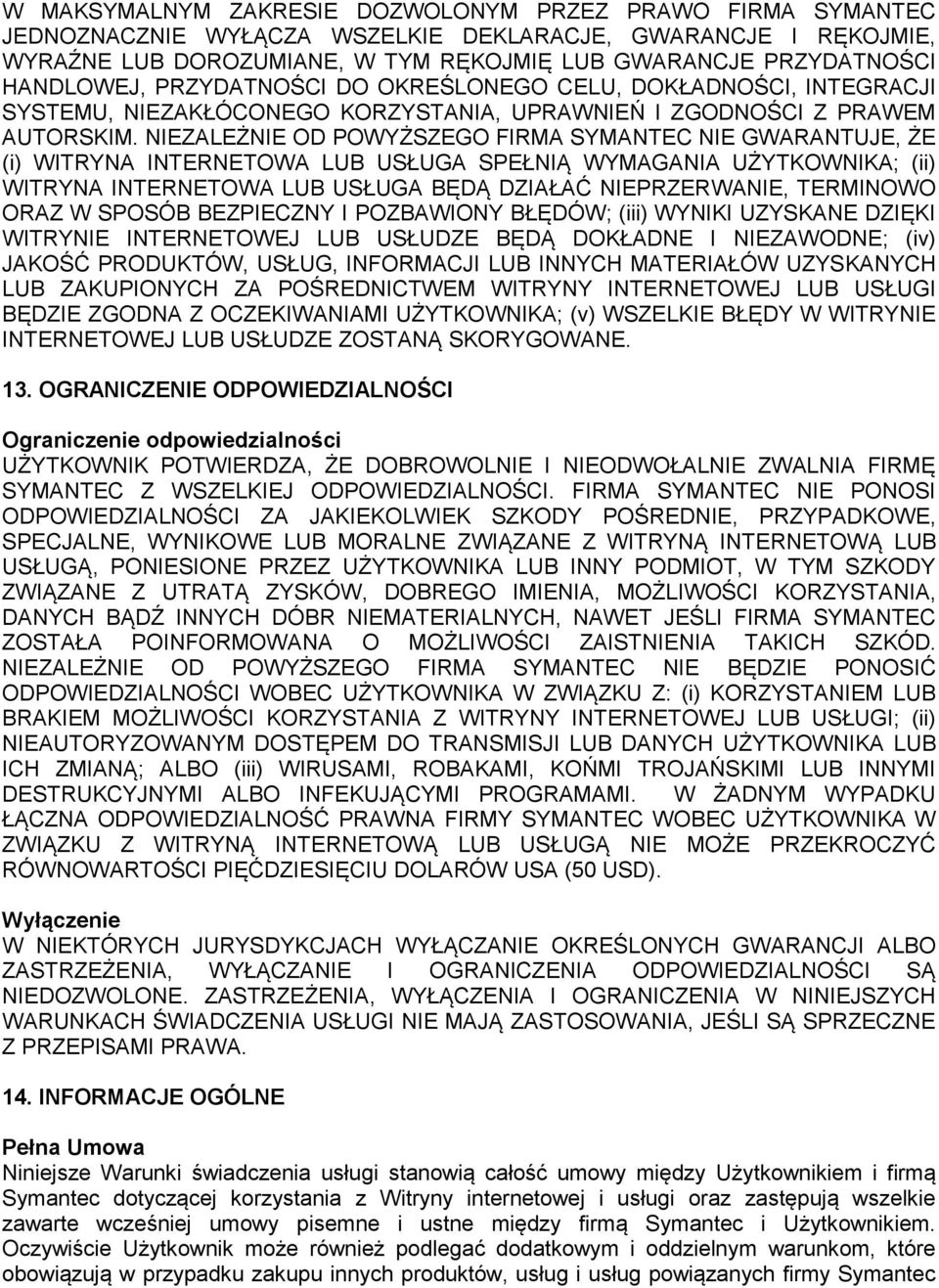 NIEZALEŻNIE OD POWYŻSZEGO FIRMA SYMANTEC NIE GWARANTUJE, ŻE (i) WITRYNA INTERNETOWA LUB USŁUGA SPEŁNIĄ WYMAGANIA UŻYTKOWNIKA; (ii) WITRYNA INTERNETOWA LUB USŁUGA BĘDĄ DZIAŁAĆ NIEPRZERWANIE, TERMINOWO