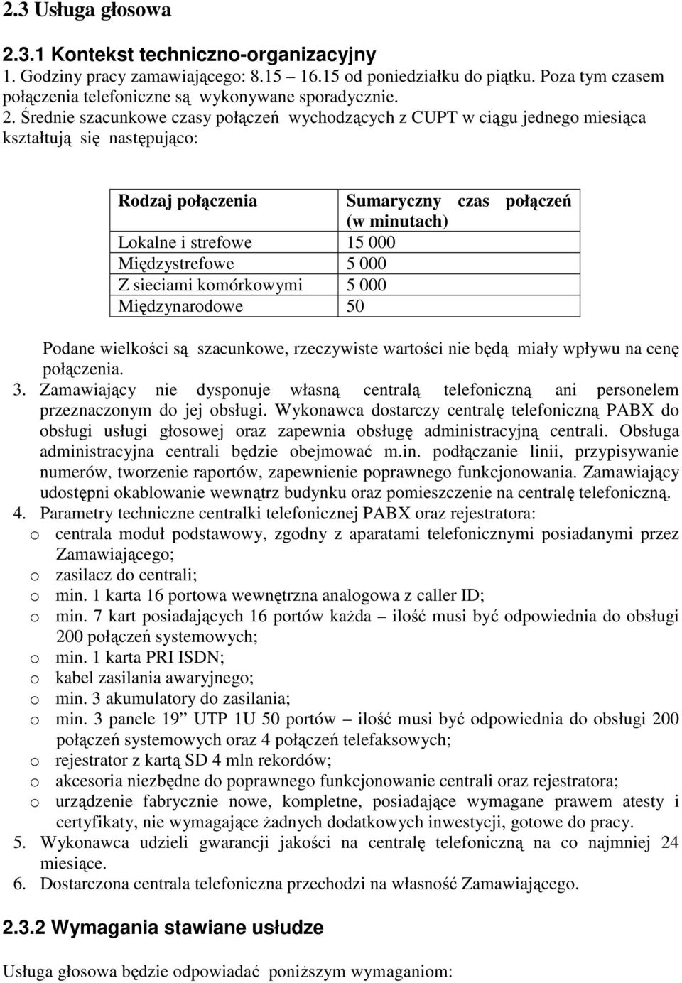 Średnie szacunkowe czasy połączeń wychodzących z CUPT w ciągu jednego miesiąca kształtują się następująco: Rodzaj połączenia Sumaryczny czas połączeń (w minutach) Lokalne i strefowe 15 000